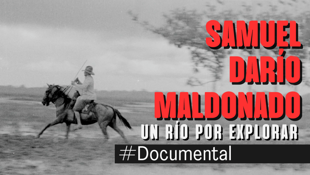 Estreno online: Documental «Samuel Darío Maldonado, un río por explorar»